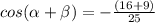 cos(\alpha+\beta)=-\frac{(16+9)}{25}