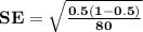 \mathbf{SE = \sqrt{\frac{0.5(1 - 0.5)}{80}}}