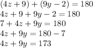 (4z+9)+(9y-2)=180\\4z+9+9y-2=180\\7+4z+9y=180\\4z+9y=180-7\\4z+9y=173