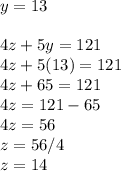 y=13\\\\4z+5y=121\\4z+5(13)=121\\4z+65=121\\4z=121-65\\4z=56\\z=56/4\\z=14