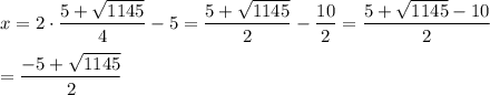 x=2\cdot\dfrac{5+\sqrt{1145}}{4}-5=\dfrac{5+\sqrt{1145}}{2}-\dfrac{10}{2}=\dfrac{5+\sqrt{1145}-10}{2}\\\\=\dfrac{-5+\sqrt{1145}}{2}