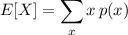 E[X]=\displaystyle\sum_xx\,p(x)
