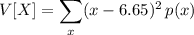 V[X]=\displaystyle\sum_x(x-6.65)^2\,p(x)