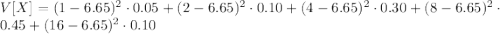 V[X]=(1-6.65)^2\cdot0.05+(2-6.65)^2\cdot0.10+(4-6.65)^2\cdot0.30+(8-6.65)^2\cdot0.45+(16-6.65)^2\cdot0.10