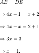 AB=DE\\\\\Rightarrow 4x-1=x+2\\\\\Rightarrow 4x-x=2+1\\\\\Rightarrow 3x=3\\\\\Rightarrow x=1.