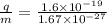 \frac{q}{m} = \frac{1.6 \times 10^{-19}}{1.67 \times 10^{-27}}