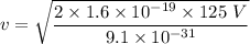 v=\sqrt{\dfrac{2\times 1.6\times 10^{-19}\times 125\ V}{9.1\times 10^{-31}}}