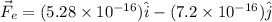 \vec F_e = (5.28 \times 10^{-16}) \hat i - (7.2 \times 10^{-16}) \hat j