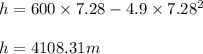h=600\times 7.28-4.9\times 7.28^2\\\\h=4108.31m \\