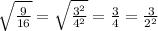 \sqrt{\frac{9}{16}}= \sqrt{\frac{3^{2}} {4^{2}} }=\frac{3}{4}= \frac{3}{2^{2}}