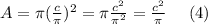 A=\pi (\frac{c}{\pi})^{2} =\pi \frac{c^{2} }{\pi^{2} }= \frac{c^{2} }{\pi }~~~~(4)