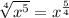\sqrt[4]{x^5}=x^{\frac{5}{4}}
