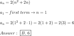 a_n=2(n^2+2n)\\\\a_1-first\ term\to n=1\\\\a_n=2(1^2+2\cdot1)=2(1+2)=2(3)=6\\\\\ \boxed{B.\ 6}