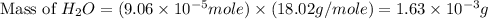 \text{Mass of }H_2O=(9.06\times 10^{-5}mole)\times (18.02g/mole)=1.63\times 10^{-3}g
