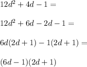 12d^2+4d-1=\\\\12d^2+6d-2d-1=\\\\6d(2d+1)-1(2d+1)=\\\\(6d-1)(2d+1)