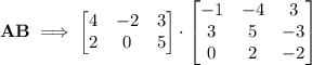 \bf AB\implies \begin{bmatrix} 4&-2&3\\2&0&5 \end{bmatrix}\cdot \begin{bmatrix} -1&-4&3\\3&5&-3\\0&2&-2 \end{bmatrix}