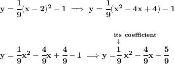 \bf y=\cfrac{1}{9}(x-2)^2-1\implies y=\cfrac{1}{9}(x^2-4x+4)-1 \\\\\\ y=\cfrac{1}{9}x^2-\cfrac{4}{9}x+\cfrac{4}{9}-1\implies \stackrel{its~coefficient}{y=\stackrel{\downarrow }{\cfrac{1}{9}}x^2-\cfrac{4}{9}x-\cfrac{5}{9}}