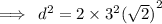 \implies \: {d}^{2}  =  2 \times { {3}^{2}  (\sqrt{2} )}^{2}
