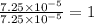 \frac{7.25\times 10^{-5}}{7.25\times 10^{-5}}=1