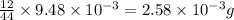 \frac{12}{44}\times 9.48\times 10^{-3}=2.58\times 10^{-3}g
