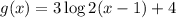 g(x)=3\log 2(x-1)+4
