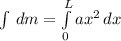 \int\,dm= \int\limits^L_0 {ax^2} \, dx