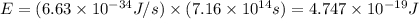 E=(6.63\times 10^{-34}J/s)\times (7.16\times 10^{14}s)=4.747\times 10^{-19}J