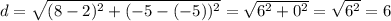 d=\sqrt{(8-2)^2+(-5-(-5))^2}=\sqrt{6^2+0^2}=\sqrt{6^2}=6