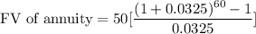 \text{FV of annuity}=50[\dfrac{(1+0.0325)^{60}-1}{0.0325}]