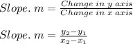 Slope. \;m = \frac{Change \; in \; y \;axis}{Change \; in \; x \;axis} \\\\Slope. \;m = \frac{y_2 - y_1}{x_2 - x_1}