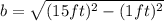 b=\sqrt{(15ft)^{2}-(1ft)^{2}}