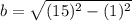 b = \sqrt{(15)^2-(1)^2}