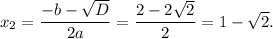 x_2=\dfrac{-b-\sqrt{D}}{2a}=\dfrac{2-2\sqrt{2}}{2}=1-\sqrt{2}.