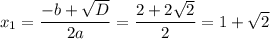x_1=\dfrac{-b+\sqrt{D}}{2a}=\dfrac{2+2\sqrt{2}}{2}=1+\sqrt{2}