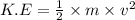 K.E=\frac{1}{2}\times m\times v^2