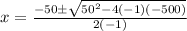 x=\frac{-50\pm \sqrt{50^2-4\left(-1\right)\left(-500\right)}}{2\left(-1\right)}