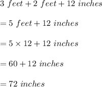 3\ feet+2\ feet+12\ inches\\\\=5\ feet+12\ inches\\\\=5\times 12+12\ inches\\\\=60+12\ inches\\\\=72\ inches