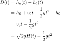 \begin{aligned}D(t)&={h_a}(t)-{h_b}(t)\\&={h_0}+{v_0}t-\dfrac{1}{2}g{t^2}-{h_0}\\&={v_o}t-\dfrac{1}{2}g{t^2}\\&=\sqrt{2gH}(t)-\dfrac{1}{2}g{t^2}\end{gathered}