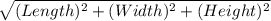 \sqrt{(Length)^{2} +(Width)^{2}+(Height) ^{2} }
