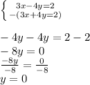 \left \{ {{3x-4y=2} \atop {-(3x+4y=2)}} \right. \\\\-4y-4y=2-2\\-8y=0\\\frac{-8y}{-8}=\frac{0}{-8}\\y=0