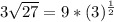 3 \sqrt {27} = 9 * (3) ^ {\frac {1} {2}}