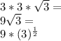 3 * 3 * \sqrt {3} =\\9 \sqrt {3} =\\9 * (3) ^ {\frac {1} {2}}