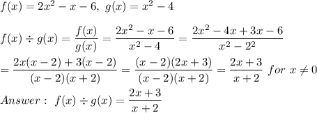 f(x)=2x^2-x-6,\ g(x)=x^2-4\\\\f(x)\div g(x)=\dfrac{f(x)}{g(x)}=\dfrac{2x^2-x-6}{x^2-4}=\dfrac{2x^2-4x+3x-6}{x^2-2^2}\\\\=\dfrac{2x(x-2)+3(x-2)}{(x-2)(x+2)}=\dfrac{(x-2)(2x+3)}{(x-2)(x+2)}=\dfrac{2x+3}{x+2}\ for\ x\neq0\\\\\ f(x)\div g(x)=\dfrac{2x+3}{x+2}