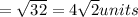 =\sqrt{32}=4\sqrt{2}units
