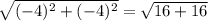 \sqrt{(-4)^{2}+(-4)^{2}}=\sqrt{16+16}