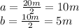a=\frac{20m}{2}=10m\\b=\frac{10m}{2}=5m