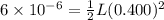 6\times 10^{-6} = \frac{1}{2}L(0.400)^2