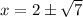 x=2 \pm \sqrt{7}