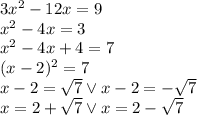 3x^2-12x=9\\x^2-4x=3\\x^2-4x+4=7\\(x-2)^2=7\\x-2=\sqrt7 \vee x-2=-\sqrt7\\x=2+\sqrt7\vee x=2-\sqrt7