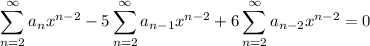 \displaystyle\sum_{n=2}^\infty a_nx^{n-2}-5\sum_{n=2}^\infty a_{n-1}x^{n-2}+6\sum_{n=2}^\infty a_{n-2}x^{n-2}=0